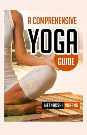 A Comprehensive Yoga Guide: Learn Yogic Postures For Stress Relief, Weight Loss, And Meditation