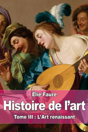 Histoire de l'art: Tome III: L'Art renaissant