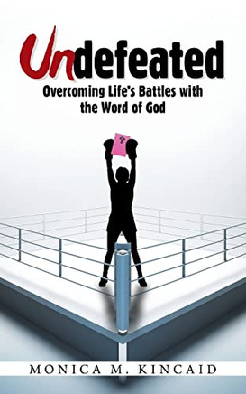 Undefeated : Overcoming Life'S Battles With The Word Of God