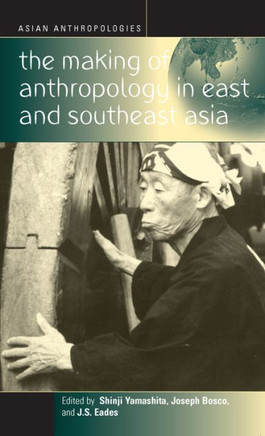 The Making of Anthropology in East and Southeast Asia