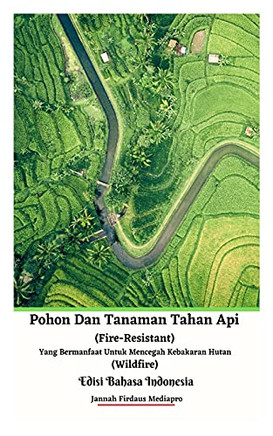 Pohon Dan Tanaman Tahan Api (Fire-Resistant) Yang Bermanfaat Untuk Mencegah Kebakaran Hutan (Wildfire) Edisi Bahasa Indonesia (Indonesian Edition)