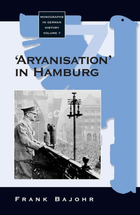 'Aryanisation' in Hamburg: The Economic Exclusion of Jews and the Confiscation of Their Property in Nazi Germany