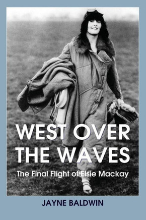 West Over The Waves : The Final Flight Of Elsie Mackay