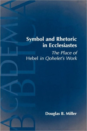 Symbol and Rhetoric in Ecclesiastes: The Place of Hebel in Qohelet's Work