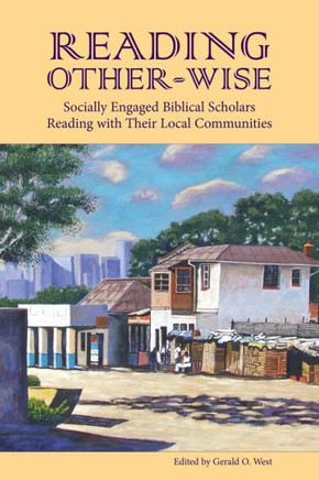 Reading Other-Wise: Socially Engaged Biblical Scholars Reading with Their Local Communities