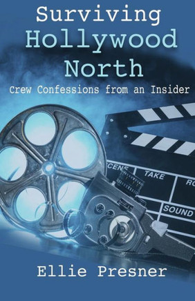 Surviving Hollywood North: Crew Confessions From An Insider