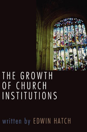 The Growth of Church Institutions