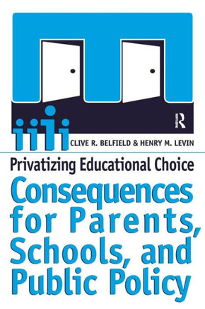 Privatizing Educational Choice: Consequences for Parents, Schools, and Public Policy