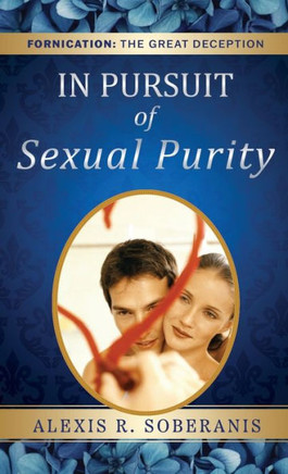 In Pursuit of Sexual Purity: Fornication: The Great Deception