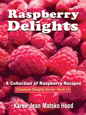 Raspberry Delights Cookbook: A Collection of Raspberry Recipes