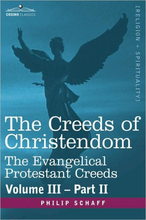 The Creeds of Christendom: The Evangelical Protestant Creeds - Volume III, Part II