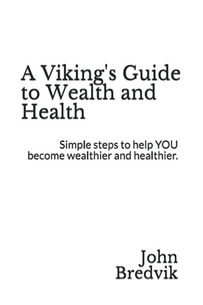 A Viking'S Guide To Wealth And Health: Simple Steps To Help You Become Wealthier And Healthier. - 9781737694502