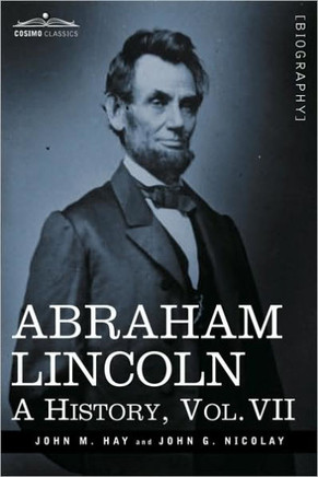 Abraham Lincoln: A History, Vol.VII (in 10 Volumes)