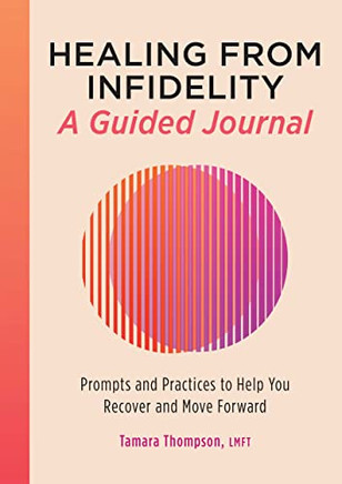 Healing From Infidelity: A Guided Journal: Prompts And Practices To Help You Recover And Move Forward