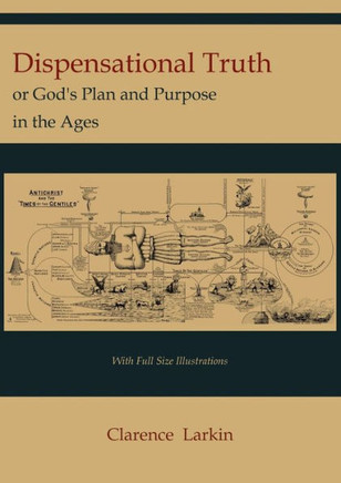 Dispensational Truth [with Full Size Illustrations], or God's Plan and Purpose in the Ages