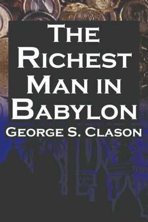 The Richest Man in Babylon: George S. Clason's Bestselling Guide to Financial Success: Saving Money and Putting It to Work for You