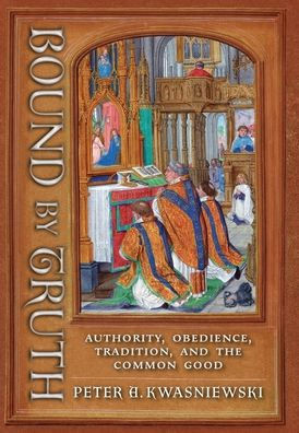 Bound by Truth: Authority, Obedience, Tradition, and the Common Good