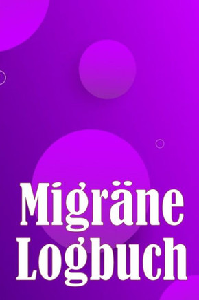 Migräne-Logbuch: Professionelles, Detailliertes Protokoll Für Alle Ihre Migräne Und Schweren Kopfschmerzen - Verfolgung Von Kopfschmerzauslösern, ... Zur Schmerzlinderung (German Edition)