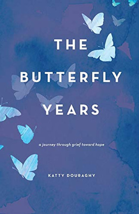 The Butterfly Years: A Journey Through Grief Toward Hope The Butterfly Years: A Journey Through Grief Toward Hope
