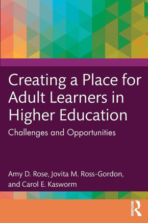 Creating a Place for Adult Learners in Higher Education: Challenges and Opportunities