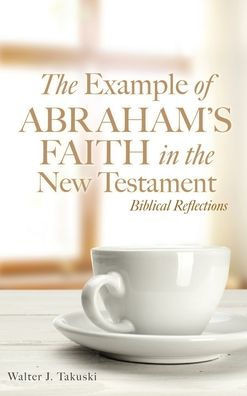 The Example of Abraham's Faith in the New Testament: Biblical Reflections