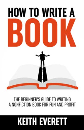 How To Write A Book: The Beginner?S Guide To Writing A Nonfiction Book For Fun And Profit