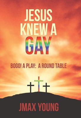 Jesus Knew A Gay: BOGO! A Play: A Round Table