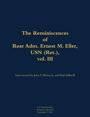 The Reminiscences of Rear Adm. Ernest M. Eller, USN (Ret.), Vol. III: 1903-1992