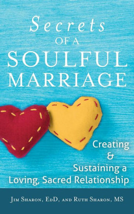 The Secrets of a Soulful Marriage: Creating and Sustaining a Loving, Sacred Relationship