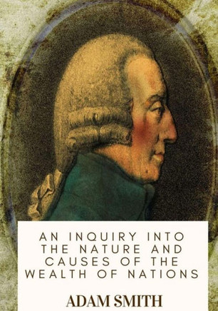 An Inquiry into the Nature and Causes of the Wealth of Nations