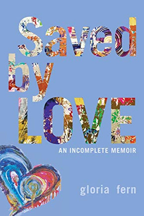 Saved by LOVE : An Incomplete Memoir Saved by LOVE : An Incomplete Memoir