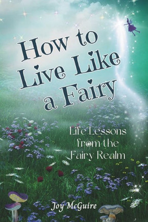 How to Live Like a Fairy: Life Lessons From the Fairy Realm