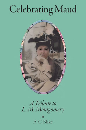 Celebrating Maud: A Tribute to L.M. Montgomery
