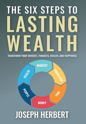 The Six Steps to Lasting Wealth: Transform Your Mindset, Finances, Health, and Happiness