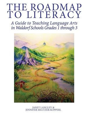The Roadmap to Literacy: A Guide to Teaching Language Arts in Waldorf Schools Grades 1 through 3