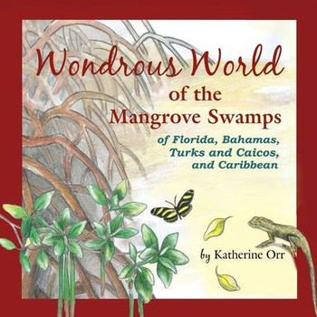 Wondrous World of the Mangrove Swamps: of Florida, Bahamas, Turks and Caicos, and Caribbean