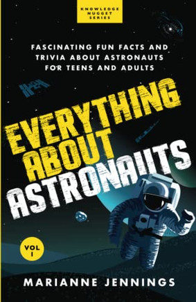 Everything About Astronauts - Vol. 1: Fascinating Fun Facts and Trivia about Astronauts for Teens and Adults