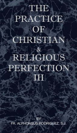 The Practice of Christian and Religious Perfection Vol III