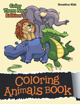 Coloring Animals Book - Color Them Now Edition 5 Coloring Animals Book - Color Them Now Edition 5