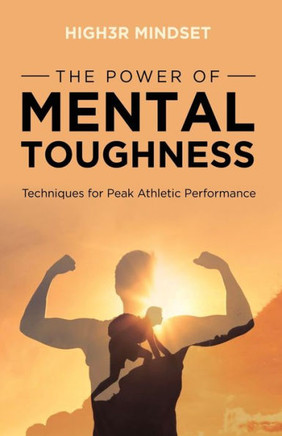 The Power of Mental Toughness: Techniques for Peak Athletic Performance