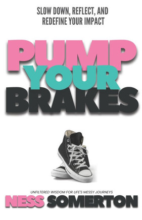 Pump Your Brakes: Slow Down, Reflect, and Redefine Your Impact