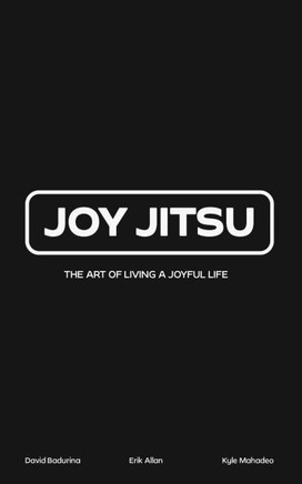 Joy Jitsu: The Art Of Living A Joyful Life