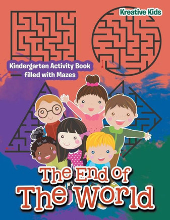 The End Of The World : Kindergarten Activity Book Filled With Mazes