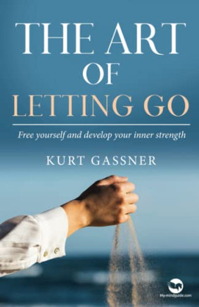 The Art Of Letting Go: Free Yourself And Develop Your Inner Strength