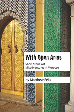 With Open Arms: Short Stories of Misadventures in Morocco