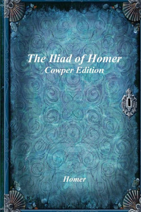 The Iliad of Homer: Cowper Edition