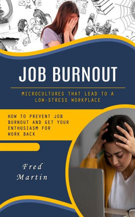 Job Burnout: Microcultures That Lead to a Low-stress Workplace (How to Prevent Job Burnout and Get Your Enthusiasm for Work Back)
