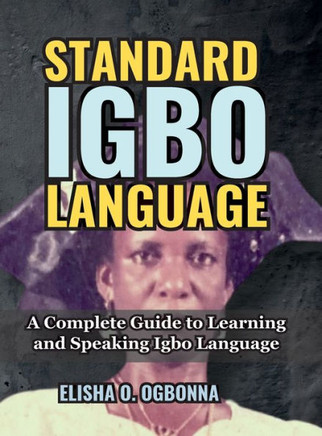 Standard Igbo Language: A Complete Guide to Learning and Speaking Igbo Language