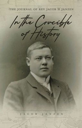 In the Crucible of History: The Journal of Rev Jacob H Janzen
