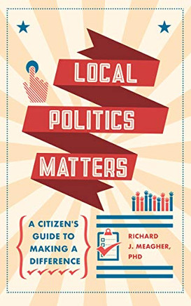 Local Politics Matters: A CitizenÆs Guide to Making a Difference